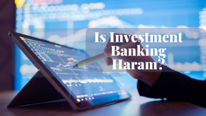 Is Investment Banking Haram Is investment banking haram