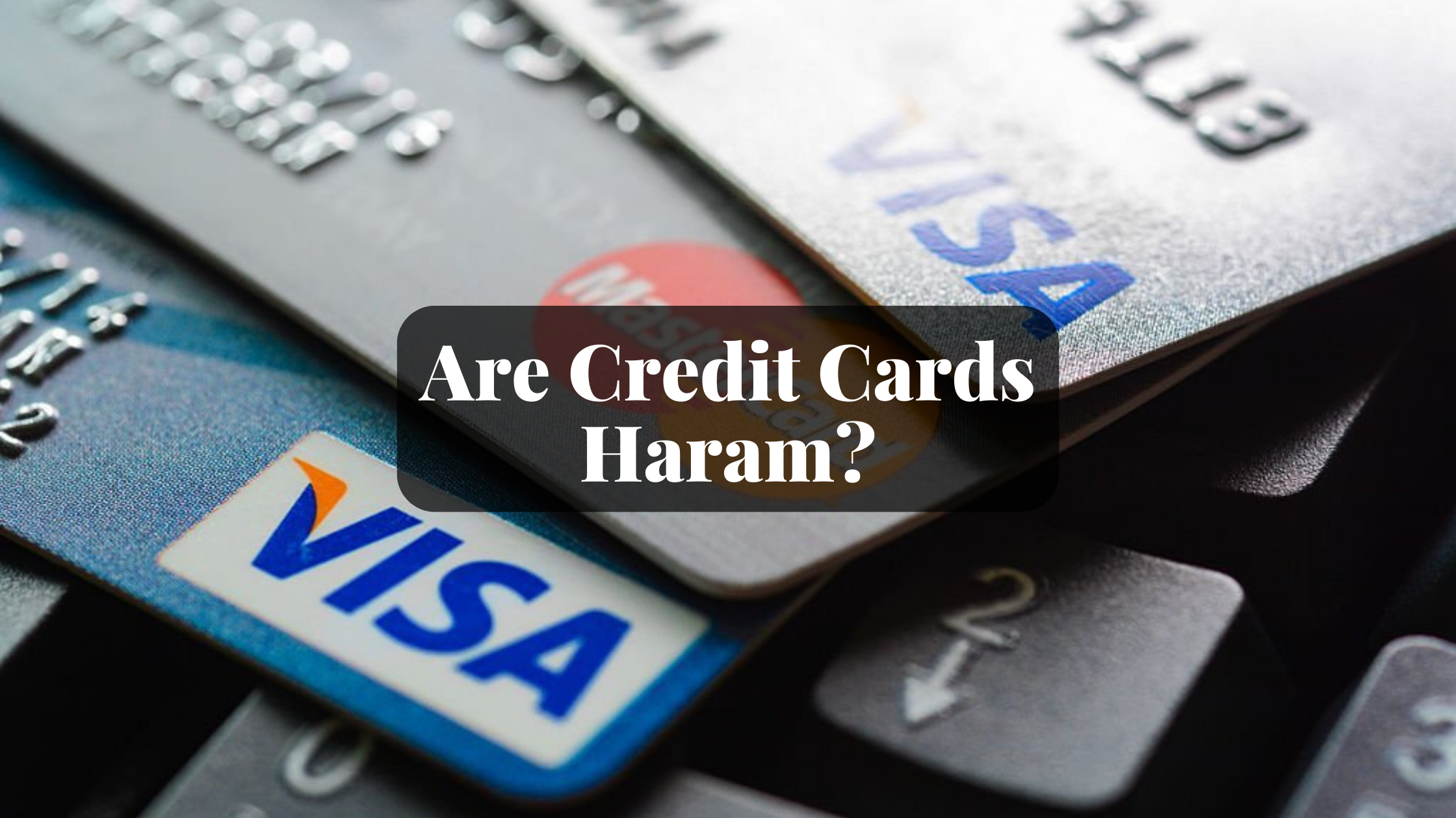 Are Credit Cards Haram? Ultimate Guide are credit cards haram