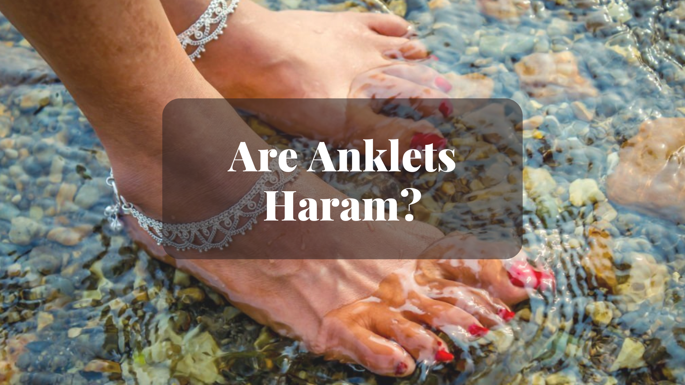 Are Anklets Haram Are Anklets Haram