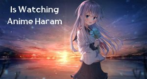 Is Watching Anime Haram Is Watching Anime Haram
