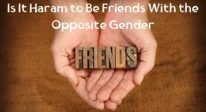 Is It Haram to Be Friends With the Opposite Gender Is It Haram to Be Friends With the Opposite Gender