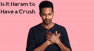 Is It Haram to Have a Crush Is It Haram to Have a Crush